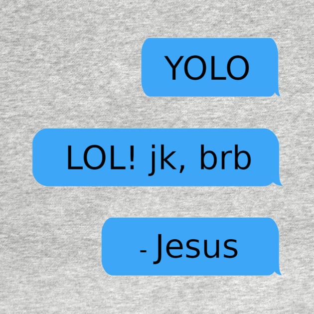 YOLO. LOL! jk, brb. - Jesus by mikepod